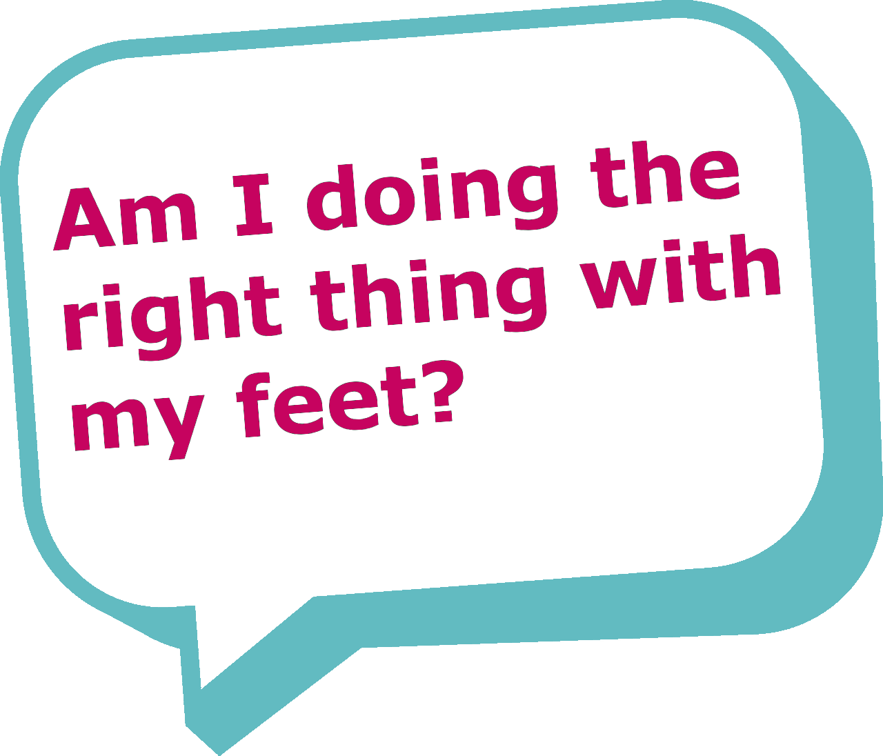 speech-bubble-3a Speech bubble saying "Am I doing the right thing with my feet?"